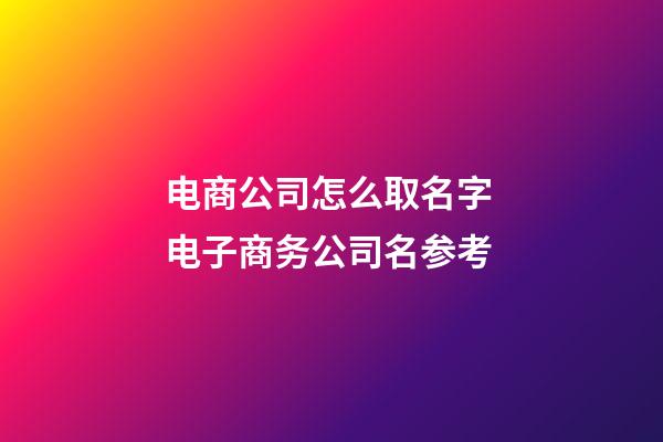 电商公司怎么取名字 电子商务公司名参考-第1张-公司起名-玄机派